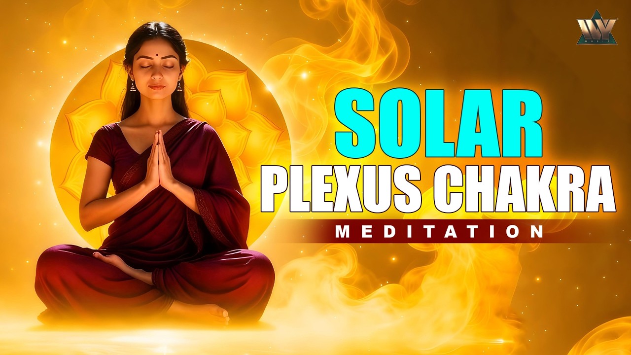 Solar Plexus Chakra Healing Music | Manipura Chakra Meditation | Confidence & Inner Power
