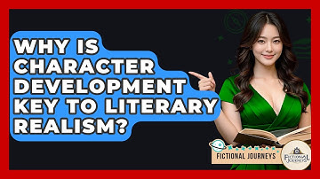 Why Is Character Development Key To Literary Realism? - Fictional Journeys