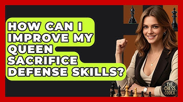 How Can I Improve My Queen Sacrifice Defense Skills? - The Chess Codex