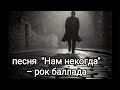 песня НАМ НЕКОГДА – рок баллада