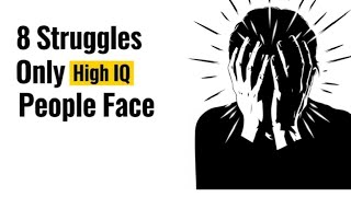 8 Struggles Only Extremely High IQ People Face