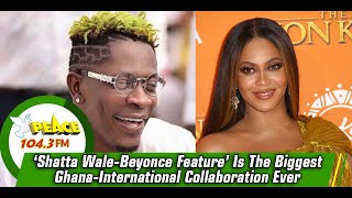 ‘Shatta Wale-Beyonce Feature’ Is The Biggest Ghana-International Collaboration Ever