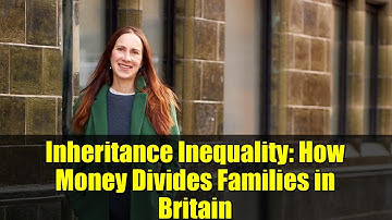 Inheritance Inequality: How Money Divides Families in Britain