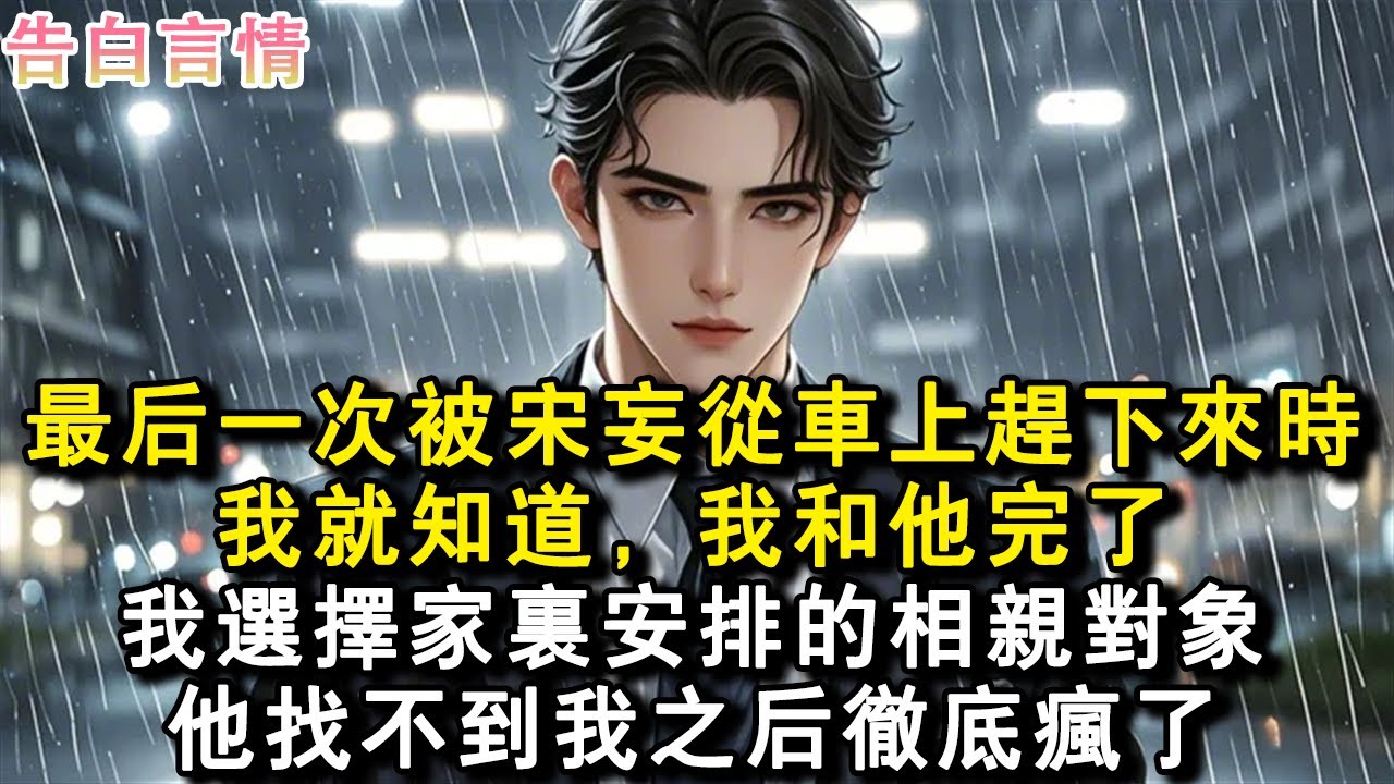 最後一次被宋妄從車上趕下來時，我就知道，我和他完了。我選擇家裏安排的相親對象，他找不到我之後徹底瘋了。#小說 #愛情 #故事