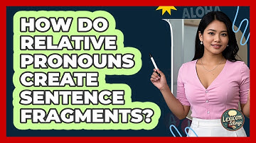How Do Relative Pronouns Create Sentence Fragments? - Lexicon Lounge