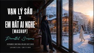 Vạn Lý Sầu x Em Hát Ai Nghe (Mashup) 💔 | Vietnamese Deep House | LUXOTICA