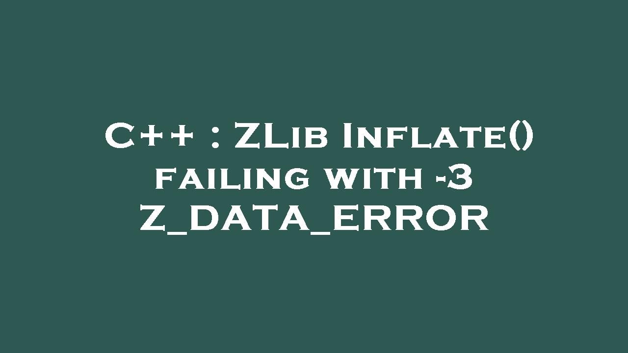 C++ ZLib Inflate() failing with 3 Z_DATA_ERROR YouTube