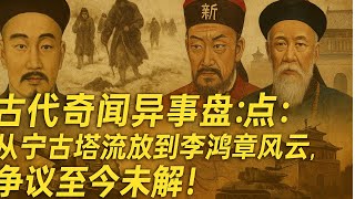 古代奇闻异事盘点：从宁古塔流放到李鸿章风云，争议至今未解！| TopX神秘研究所