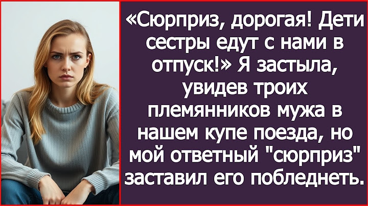 «Сюрприз! Дети сестры едут с нами в отпуск!» Я застыла, увидев племянников мужа в нашем купе поезда.