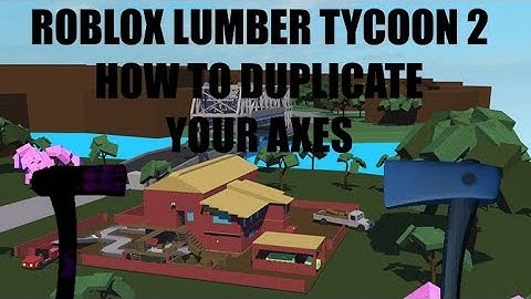 Roblox Lumber Tycoon 2: How to duplicate your axes. [SOLO] [UNPATCHED]