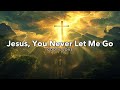 Jesus You Never Let Me Go Official Lyric Video 