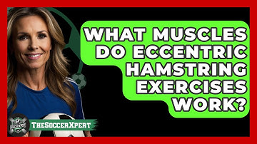 What Muscles Do Eccentric Hamstring Exercises Work? - The Soccer Xpert