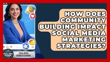 How Does Community Building Impact Social Media Marketing Strategies?