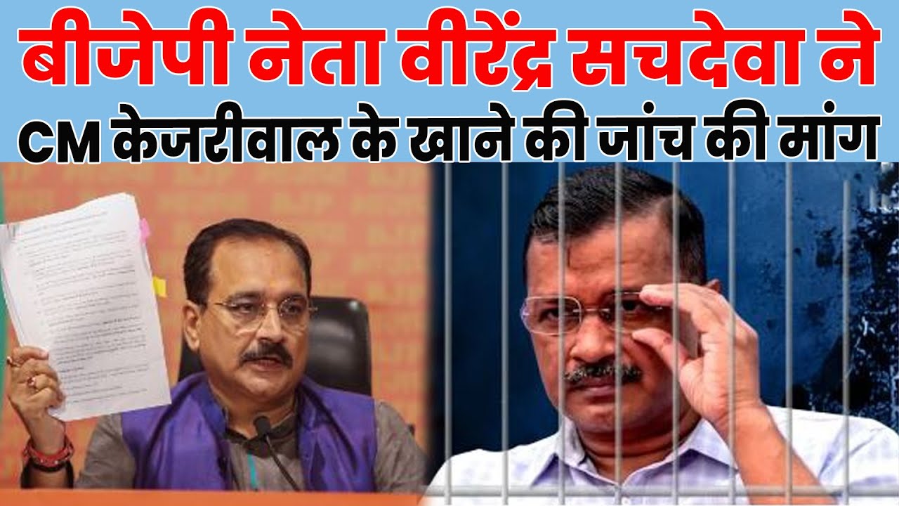 बीजेपी नेता वीरेंद्र सचदेवा ने सीएम केजरीवाल के खाने की जांच की मांग, जाने क्या है असल वजह..!