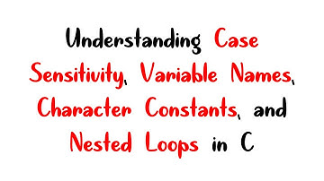 Mastering C Programming: Case Sensitivity, Variable Names, Character Constants & Nested Loops