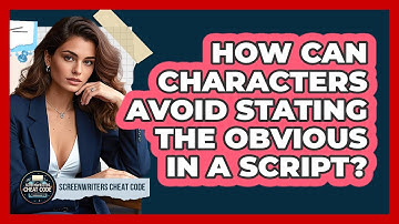 How Can Characters Avoid Stating The Obvious In A Script? - Screenwriter