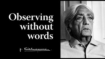 Observing without words | Krishnamurti