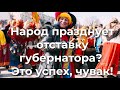 Народ празднует отставку губернатора?