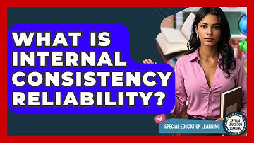 What Is Internal Consistency Reliability? - Special Education Learning