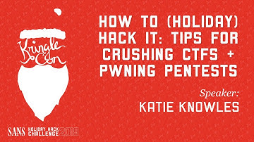 Katie Knowles, How to (Holiday) Hack It: Tips for Crushing CTFs & Pwning Pentests | KringleCon 2019