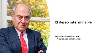 'El deseo interminable', con José Antonio Marina y Santiago Satrústegui