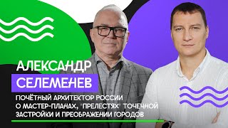 Почётный архитектор России о мастер-планах, «прелестях» точечной застройки и преображении городов