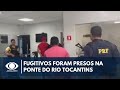 Fugitivos de Mossoró foram presos na ponte do Rio Tocantins