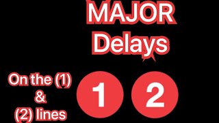 MAJOR Delays on the (1) &(2) lines