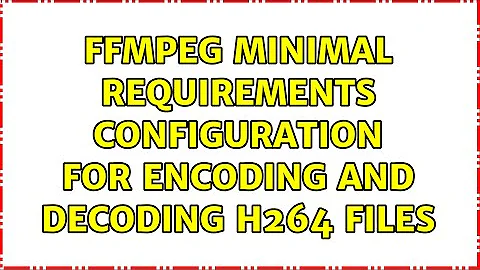 ffmpeg minimal requirements configuration for encoding and decoding h264 files