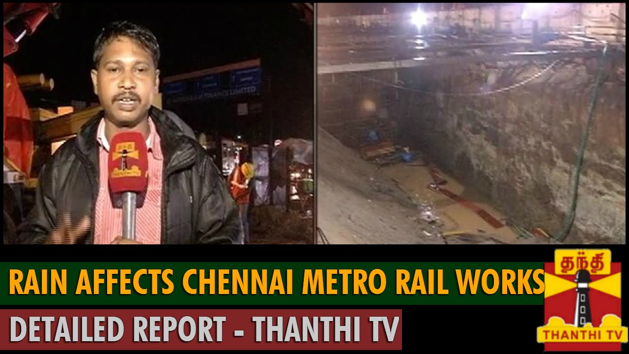 Rain affects Chennai Metro Rail Works : Detailed Report - Thanthi TV ...