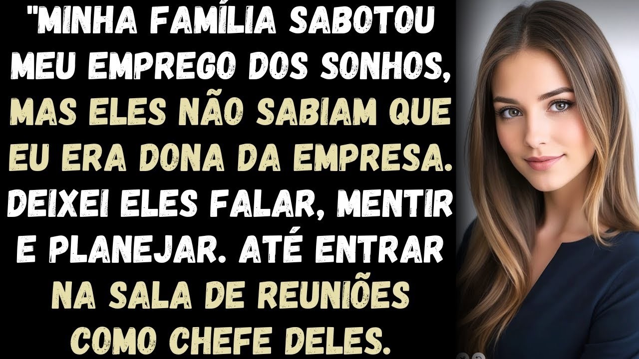 Minha Família Sabotou Meu Emprego dos Sonhos, Mas Eles Não Sabiam Que Eu Era Dona de Tudo