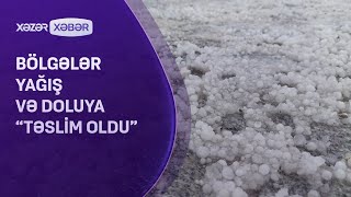 Bölgələr yağış və doluya “TƏSLİM OLDU”