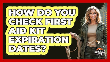 How Do You Check First Aid Kit Expiration Dates?