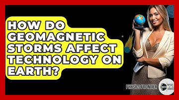 How Do Geomagnetic Storms Affect Technology On Earth? - Physics Frontier