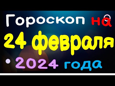 Гороскоп на 24 февраля 2024 года для каждого знака зодиака