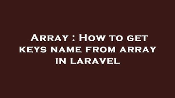 Array : How to get keys name from array in laravel