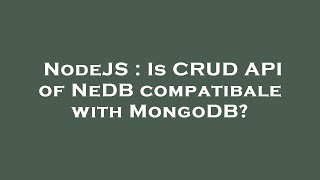 NodeJS : Is CRUD API of NeDB compatibale with MongoDB