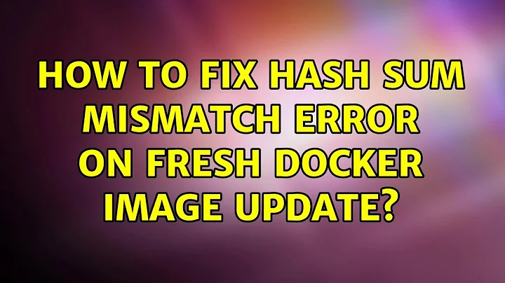 Ubuntu: How to fix hash sum mismatch error on fresh docker image update? (2 Solutions!!)