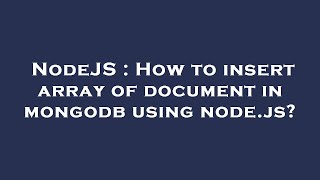 NodeJS : How to insert array of document in mongodb using node.js?
