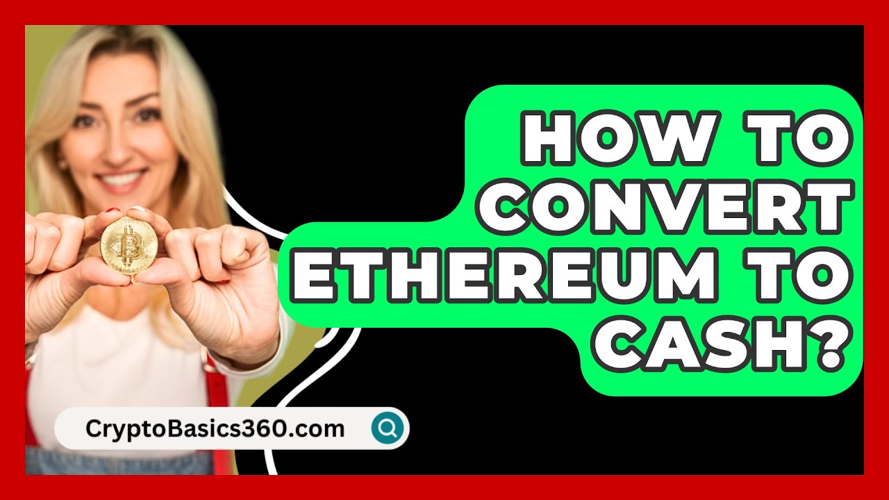How to Convert Ethereum to Cash? - CryptoBasics360.com