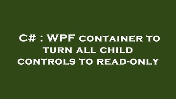 C# : WPF container to turn all child controls to read-only