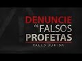 Denuncie os Falsos Profetas - Paulo Junior