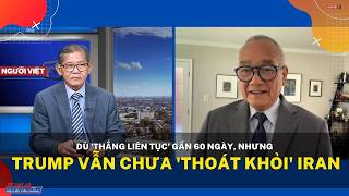 Dù 'thắng liên tục' gần 60 ngày, nhưng Trump vẫn chưa 'thoát khỏi' Iran