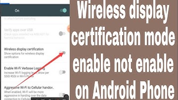 Wireless display certification mode enable not enable on Android Phone
