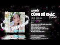 Ai Rồi Cũng Sẽ Khác Remix 2026 - Hà Nhi (Guang Remix) | Bản Houselak - Deehouse 8x 9x Cực Chill