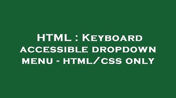 HTML : Keyboard accessible dropdown menu - html/css only