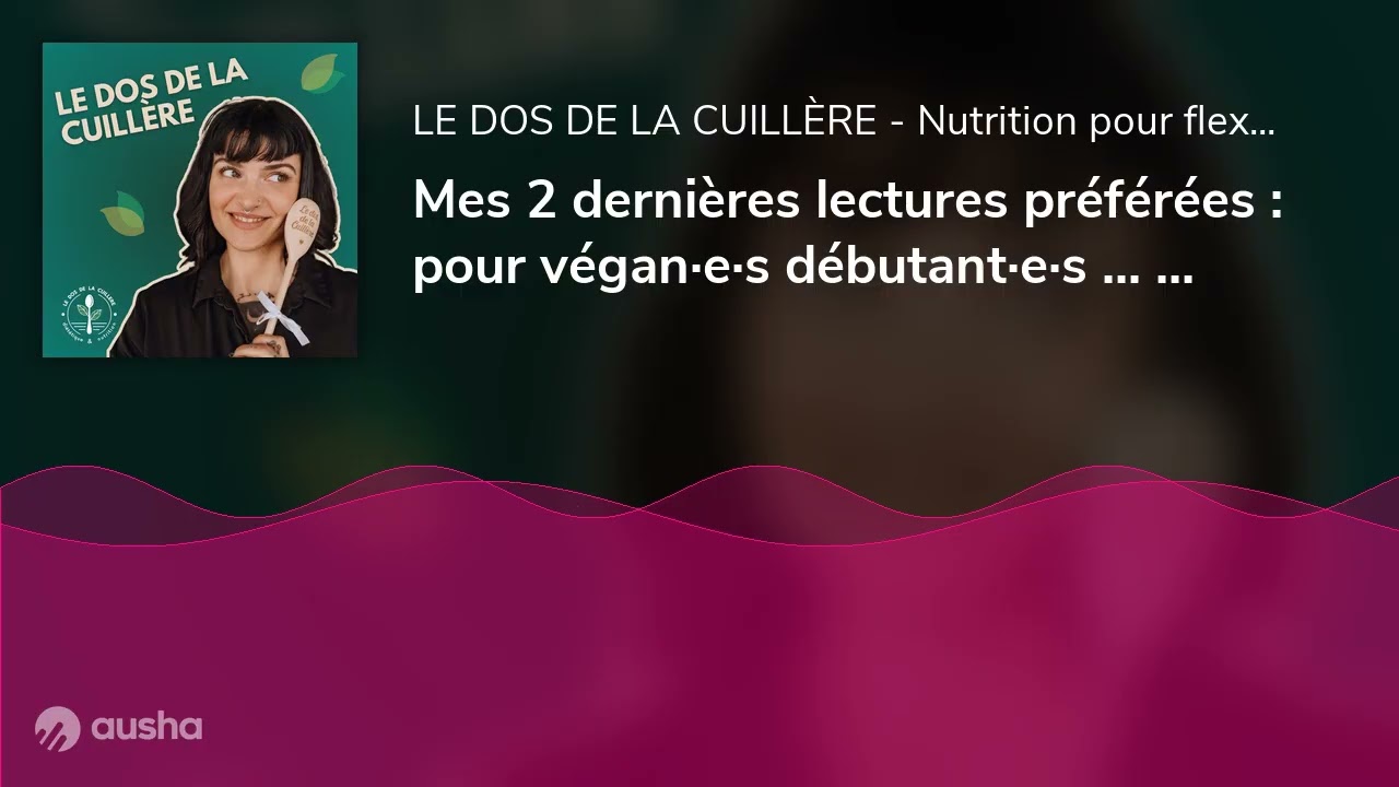 Mes 2 dernières lectures préférées : pour végan·e·s débutant·e·s ... ou pas !