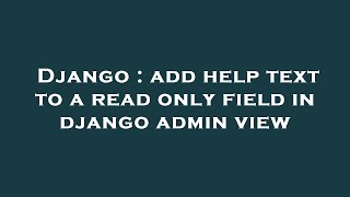 Django : add help text to a read only field in django admin view