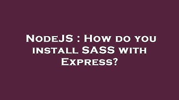NodeJS : How do you install SASS with Express?