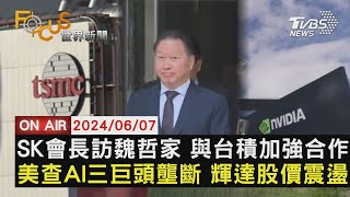 SK會長訪魏哲家 與台積加強合作　美查AI三巨頭壟斷 輝達股價震盪【0607FOCUS世界新聞LIVE】